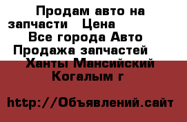 Продам авто на запчасти › Цена ­ 400 000 - Все города Авто » Продажа запчастей   . Ханты-Мансийский,Когалым г.